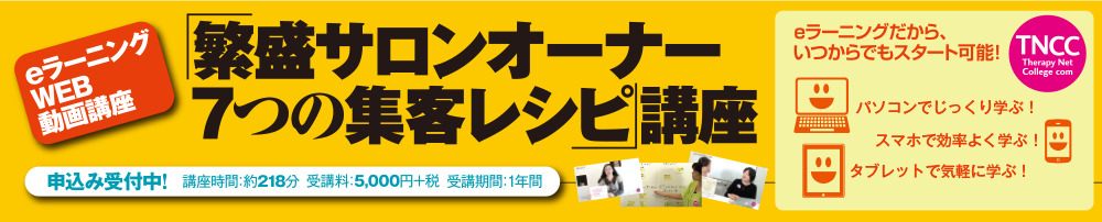 eラーニングWEB動画講座「繁盛サロンオーナー7つの集客レシピ」講座 申し込み受付中！ 講座時間：約280分 受講料：5000円 受講期間：1年間