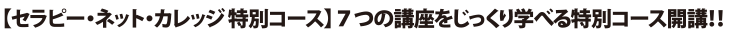 【セラピーネットカレッジ特別コース】7つの講座をじっくり学べる特別コース開講!!